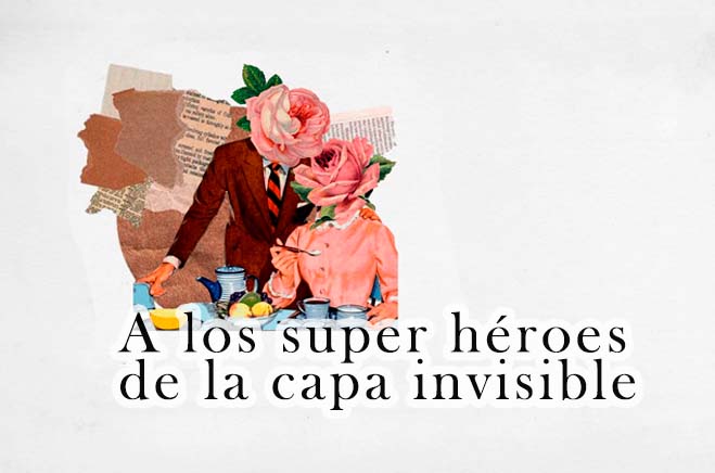 A LOS SUPERHÉROES DE CAPA INVISIBLE